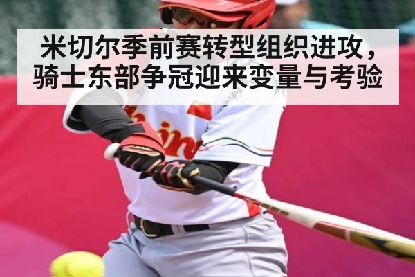 米切尔季前赛转型组织进攻，骑士东部争冠迎来变量与考验